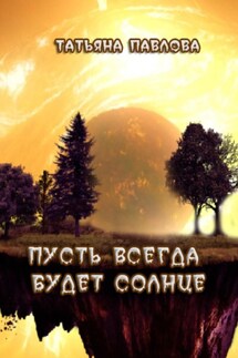 Пусть всегда будет Солнце - Татьяна Павлова