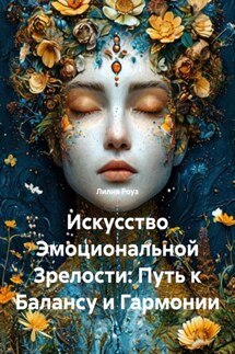 Искусство Эмоциональной Зрелости: Путь к Балансу и Гармонии - Лилия Роуз