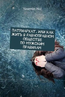 Патриархат. Или как жить в равноправном обществе по мужским правилам - Yasemin Nur