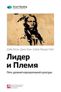 Ключевые идеи книги: Лидер и Племя. Пять уровней корпоративной культуры. Дэйв Логан, Джон Кинг, Хэйли Фишер-Райт - Smart Reading