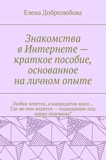 Знакомства в Интернете – краткое пособие, основанное на личном опыте. Любви хочется, а кандидатов мало… Где же они водятся – подходящие под идеал мужчины? - Елена Добролюбова