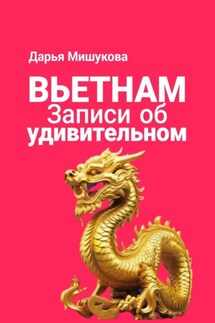 Вьетнам. Записи об удивительном - Дарья Мишукова