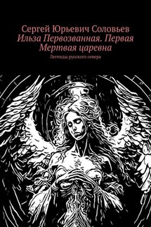 Ильза Первозванная. Первая Мертвая царевна. Легенды русского севера - Сергей Соловьев