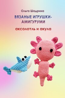 Вязаные игрушки-амигуруми аксолотль и акула - Ольга Шадрина
