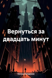 Вернуться за двадцать минут - Наталья Колодезная