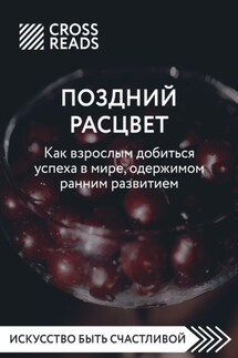 Саммари книги «Поздний расцвет. Как взрослым добиться успеха в мире, одержимом ранним развитием» - Коллектив авторов