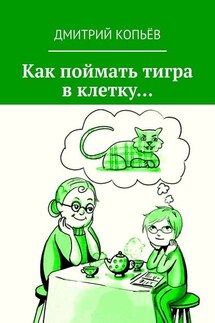Как поймать тигра в клетку… - Дмитрий Копьёв