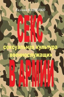 Секс в армии. Сексуальная культура военнослужащих - Евгений Кащенко