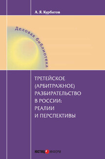Третейское (арбитражное) разбирательство в России: реалии и перспективы - Алексей Курбатов