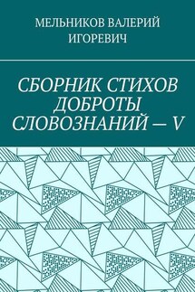 СБОРНИК СТИХОВ ДОБРОТЫ СЛОВОЗНАНИЙ – V - Валерий Мельников