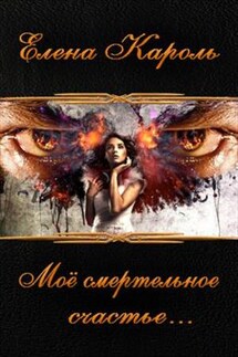 Моё смертельное счастье - Елена Кароль