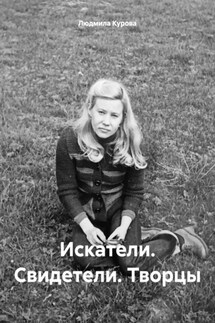 Искатели. Свидетели. Творцы - Людмила Курова