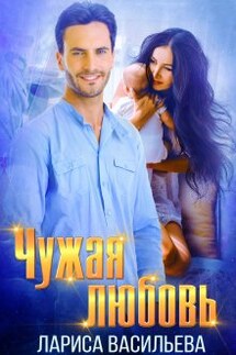 Чужая любовь - Лариса Васильева