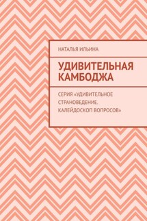 Удивительная Камбоджа. Серия «Удивительное страноведение. Калейдоскоп вопросов» - Наталья Ильина