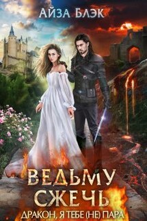 Ведьму сжечь, или Дракон, я тебе (не) пара - Айза Блэк