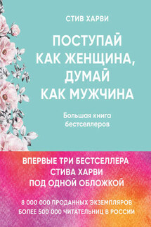 Поступай как женщина, думай как мужчина. Большая книга бестселлеров - Стив Харви
