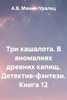 Три кашалота. В аномалиях древних капищ. Детектив-фэнтези. Книга 12 - А.В. Манин-Уралец