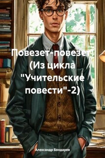 Повезет-повезет! (Из цикла «Учительские повести»-2) - Александр Бондарев