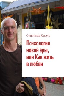 Психология новой эры, или Как жить в любви - Станислав Хохель
