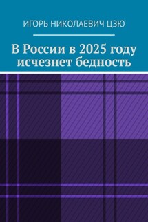 В России в 2025 году исчезнет бедность - Игорь Цзю