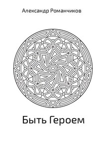 Быть Героем - Александр Романчиков