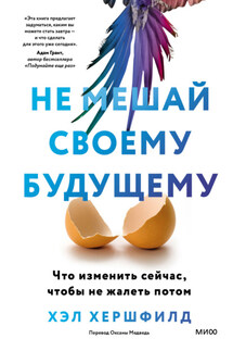 Не мешай своему будущему. Что изменить сейчас, чтобы не жалеть потом - Хэл Хершфилд