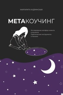 Метакоучинг. Исследование метафор клиента в коучинге. Практические инструменты и техники - Маргарита Кудринская