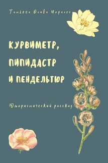 Курвиметр, пипидастр и пендельтюр. Юмористический рассказ - Татьяна Олива Моралес