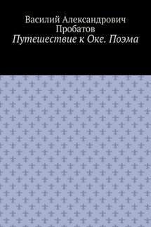 Путешествие к Оке. Поэма - Василий Пробатов