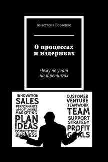О процессах и издержках. Чему не учат на тренингах - Анастасия Борзенко