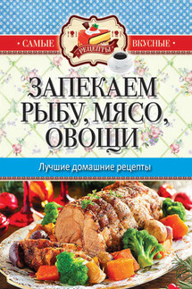 Запекаем мясо, рыбу, овощи. Лучшие домашние рецепты - Сергей Кашин