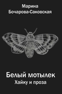 Белый мотылек. Сборник хайку и прозы - Марина Бочарова-Саковская