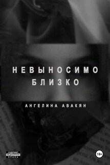 Невыносимо близко - Ангелина Авакян