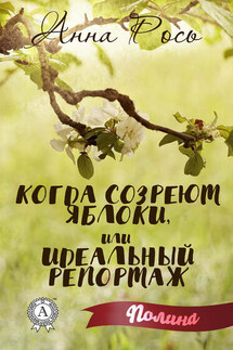 Когда созреют яблоки, или Идеальный репортаж - Анна Рось