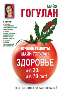 Лучшие рецепты Майи Гогулан. Здоровье и в 20 и в 70 лет! - Майя Гогулан