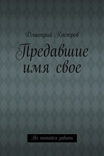 Предавшие имя свое - Дмитрий Костров