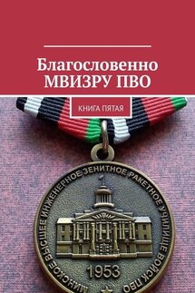 Благословенно МВИЗРУ ПВО. Книга пятая - Под общей редакцией Владимира Броудо