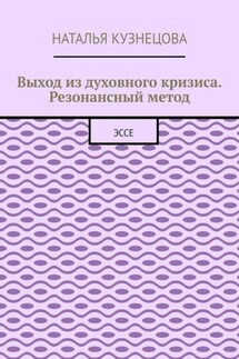 Выход из духовного кризиса. Резонансный метод. Эссе - Наталья Кузнецова