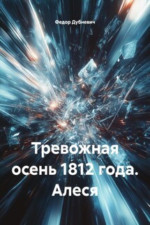 Тревожная осень 1812 года. Алеся - Федор Дубневич
