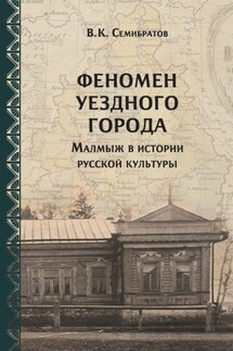 Феномен уездного города. Малмыж в истории русской культуры - Владимир Семибратов