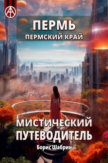 Пермь. Пермский край. Мистический путеводитель - Борис Шабрин