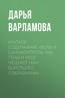 Краткое содержание «Воля и самоконтроль: Как гены и мозг мешают нам бороться с соблазнами» - Дарья Варламова