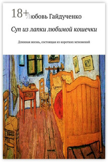 Суп из лапки любимой кошечки. Длинная жизнь, состоящая из коротких мгновений - Любовь Гайдученко