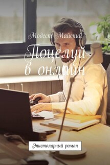 Поцелуй в онлайн. Эпистолярный роман - Модест Майский