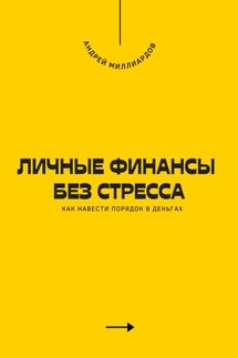 Личные финансы без стресса. Как навести порядок в деньгах - Андрей Миллиардов