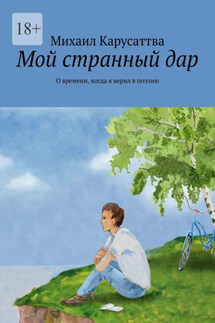 Мой странный дар. О времени, когда я верил в поэзию - Михаил Карусаттва