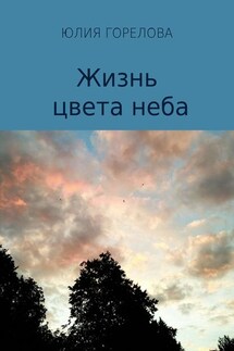 Жизнь цвета неба - Юлия Горелова