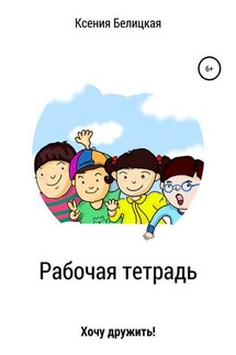 Рабочая тетрадь «Хочу дружить!» - Ксения Белицкая