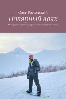 Полярный волк. От перевала Дятлова к вершинам Приполярного Урала - Олег Роменский