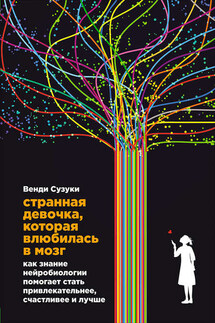 Странная девочка, которая влюбилась в мозг. Как знание нейробиологии помогает стать привлекательнее, счастливее и лучше - Венди Сузуки, Билли Фицпатрик